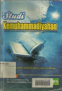 Studi kemuhammadiyahan : kajian historis, ideologi dan organisasi