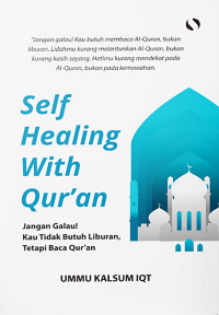 Self healing with qur'an: jangan galau!kau tidak butuh liburan, tetapi baca qur'an