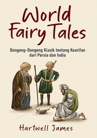 World fairy tales: dongeng-dongeng klasik tentang kearifan dari persia dan india